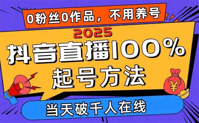 2025抖音直播100%起号方法，0粉丝0作品当天破千人在线 可配合多种变现方式-搞钱派