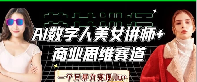 AI数字人美女讲师+商业思维赛道，一个月暴力变现过W+-搞钱派
