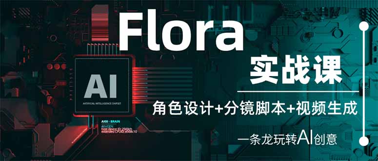 Flora实战课：角色设计+分镜脚本+视频生成，一条龙玩转AI创意-搞钱派