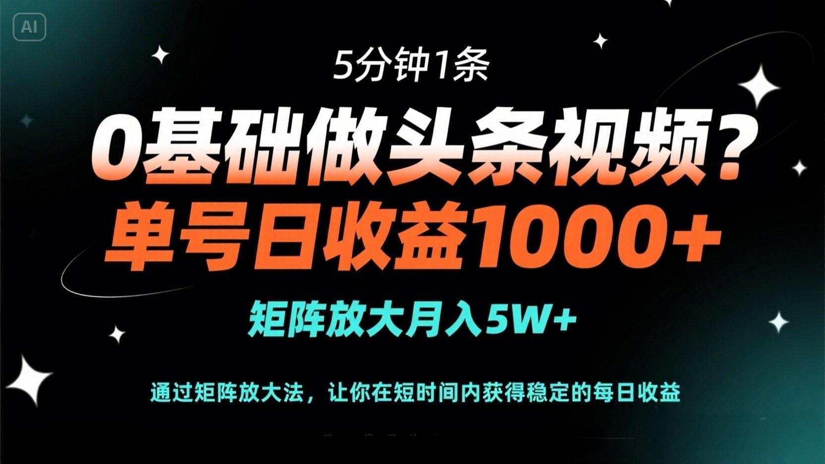 0基础做头条视频？5分钟1条，单号日收益1000+，矩阵放大月入5W+-搞钱派