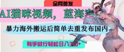 AI猫咪视频蓝海赛道，操作简单，直接海外搬运，简单去重，操作简单，有手就行日入3张-搞钱派