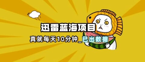迅雷浏览器项目_真就每天忙活10分钟，完整拆解+热点把控(超详细拆解教程)-搞钱派