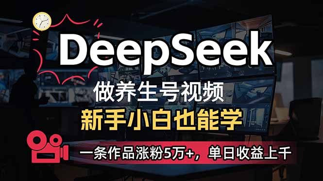 小白用DeepSeek做养生号，一条作品涨粉5万+，单日收益上千-搞钱派