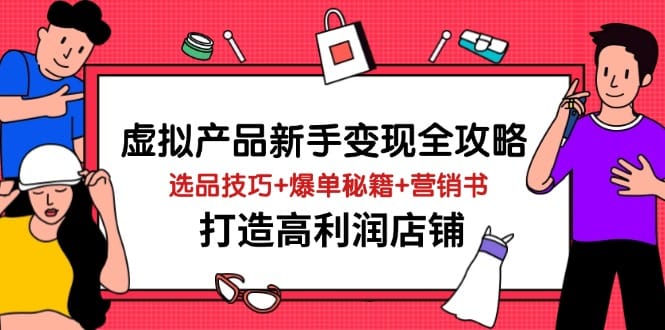 虚拟产品新手变现全攻略，选品技巧+爆单秘籍+营销书，打造高利润店铺-搞钱派