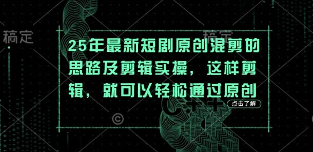 25年最新短剧原创混剪的思路及剪辑实操，这样剪辑，就可以轻松通过原创-搞钱派