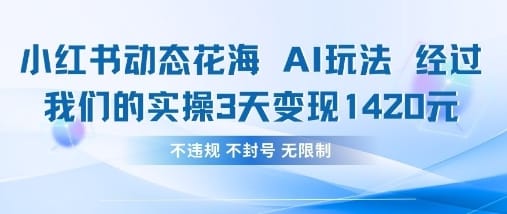 小红书动态花海AI玩法,我们实操3天变现1420