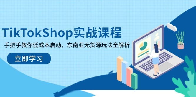 TikTokShop实战课程，手把手教你低成本启动，东南亚无货源玩法全解析-搞钱派