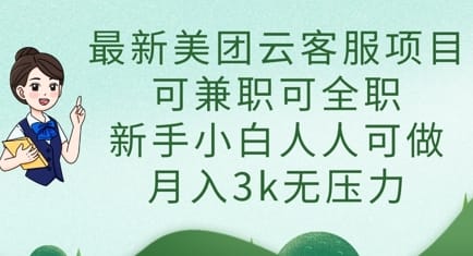 最新美团云客服项目，可兼职可全职，新手小白人人可做，月入3k无压力-搞钱派