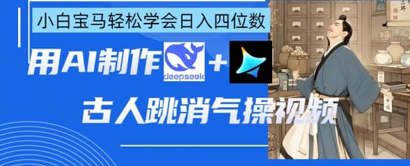 AI古人跳消气操视频制作，deepseek+即梦，小白宝马轻松学会日入四位数-搞钱派