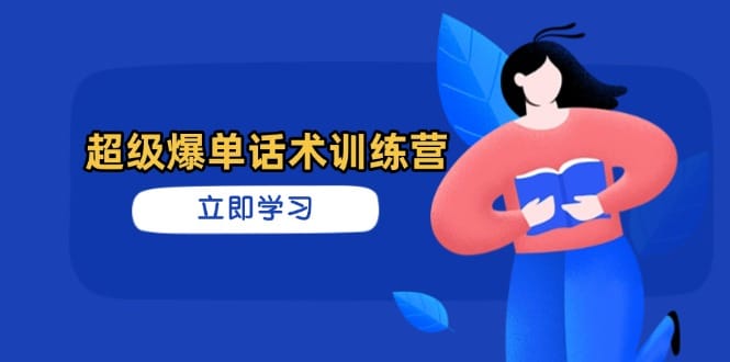 超级爆单话术训练营，掌握高效销售技巧，轻松实现订单爆发-搞钱派