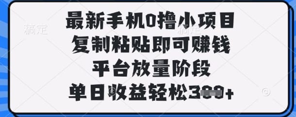 最新手机0撸小项目，复制粘贴即可挣钱，平台放量阶段，单日收益轻松3张+【揭秘】-搞钱派