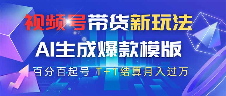 视频号带货新玩法，AI生成，百分百原创爆款模版 百分百起号，高佣商品T…-搞钱派