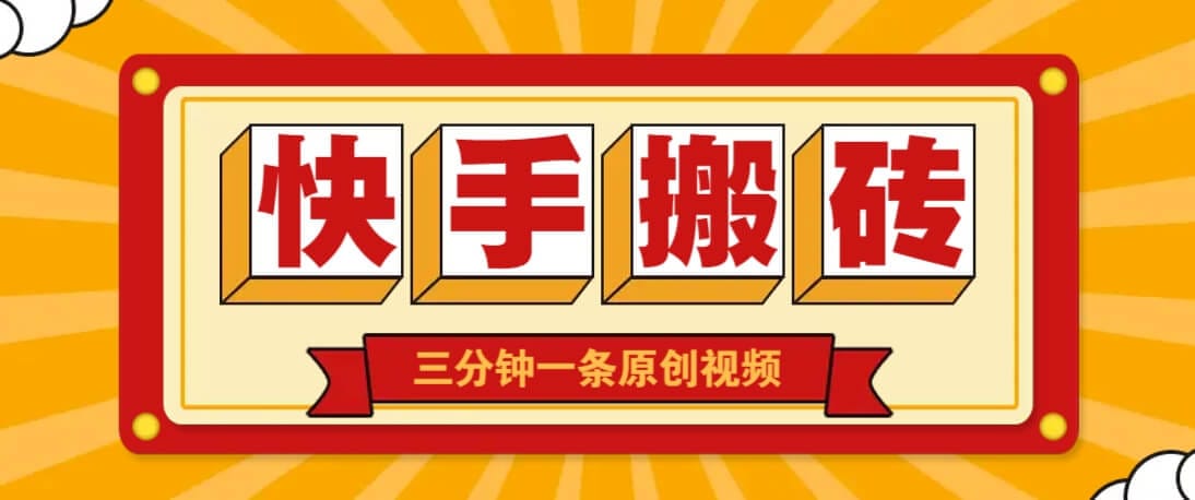 快手短视频搬砖玩法，三分钟一条原创视频，多种类型通用方法，轻松月入万元-搞钱派