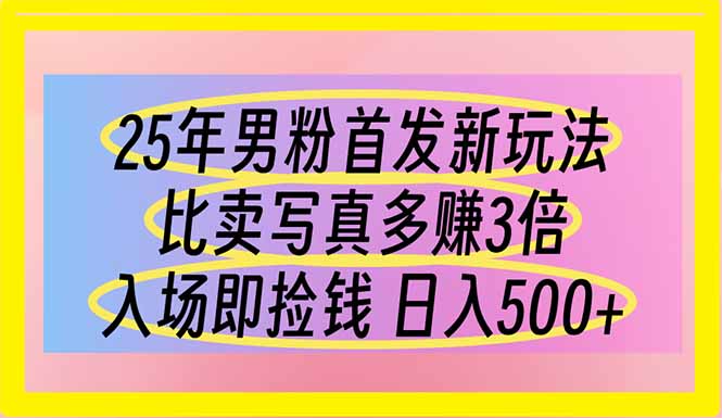 25年男粉首发新玩法 比卖写真赚的更多 入场即捡钱 日入500-搞钱派