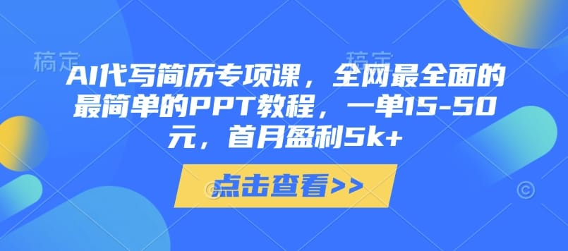 AI代写简历专项课，全网最全面的最简单的PPT教程，一单15-50元，首月盈利5k+-搞钱派